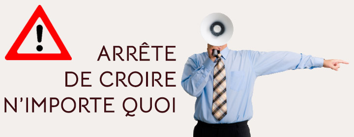 arrête de croire n'importe quoi